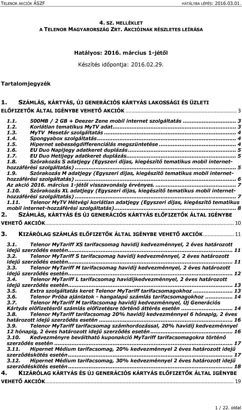 .. 3 1.3. MyTV Mesetár szolgáltatás... 4 1.4. Spongyabox szolgáltatás... 4 1.5. Hipernet sebességdifferenciálás megszüntetése... 4 1.6. EU Duo Napijegy adatkeret duplázás... 5 1.7.