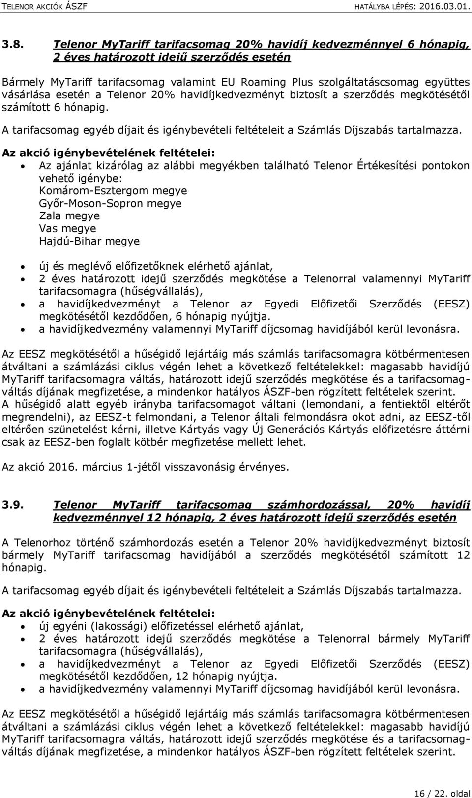 Az ajánlat kizárólag az alábbi megyékben található Telenor Értékesítési pontokon vehető igénybe: Komárom-Esztergom megye Győr-Moson-Sopron megye Zala megye Vas megye Hajdú-Bihar megye új és meglévő