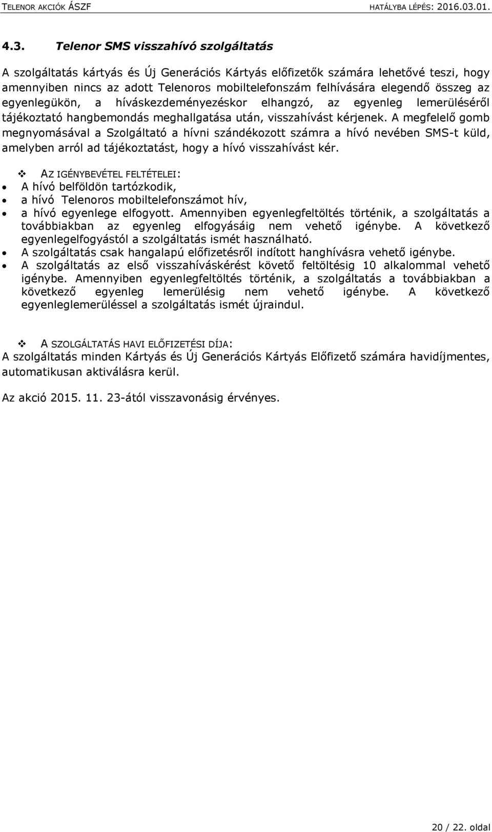 A megfelelő gomb megnyomásával a Szolgáltató a hívni szándékozott számra a hívó nevében SMS-t küld, amelyben arról ad tájékoztatást, hogy a hívó visszahívást kér.