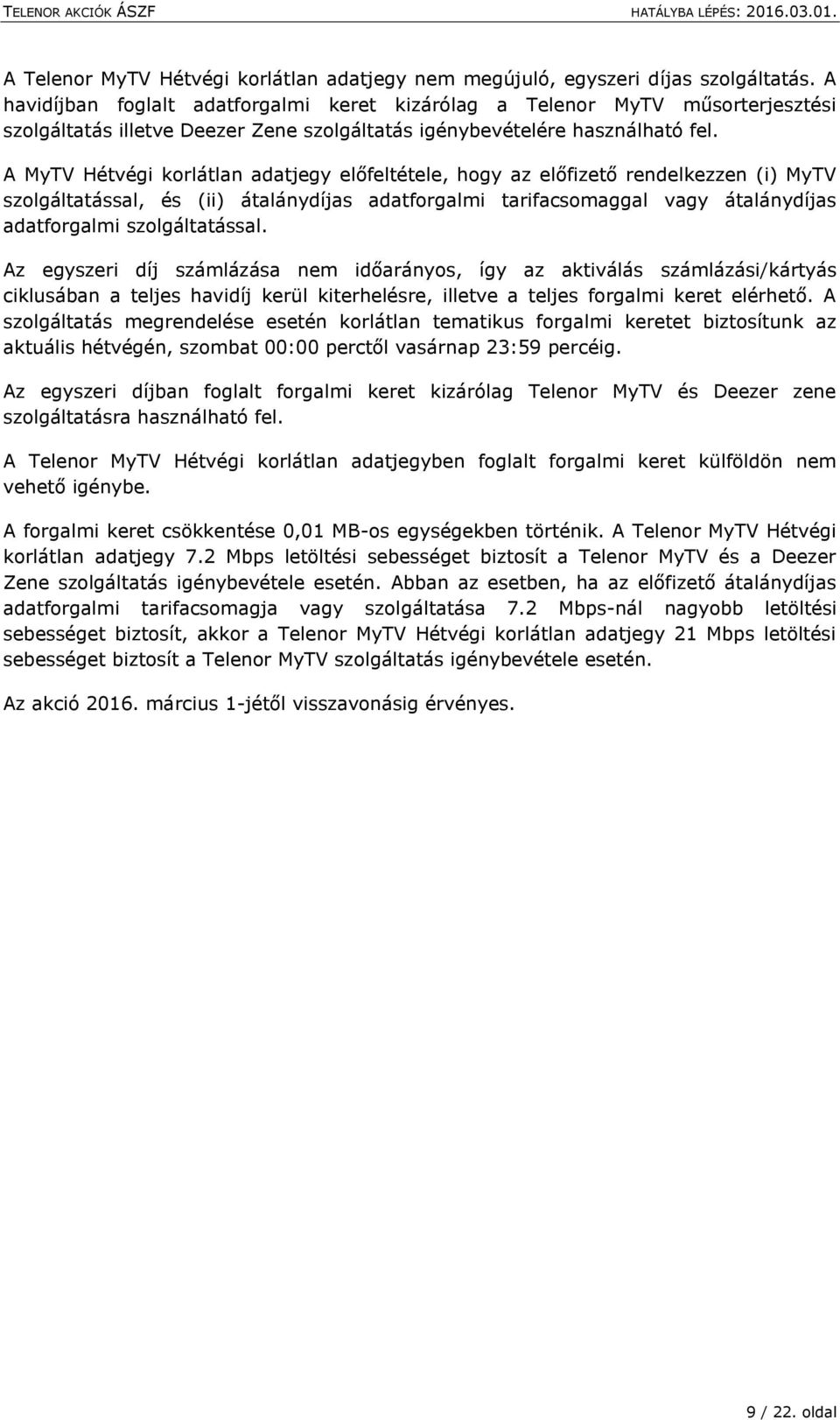 A MyTV Hétvégi korlátlan adatjegy előfeltétele, hogy az előfizető rendelkezzen (i) MyTV szolgáltatással, és (ii) átalánydíjas adatforgalmi tarifacsomaggal vagy átalánydíjas adatforgalmi