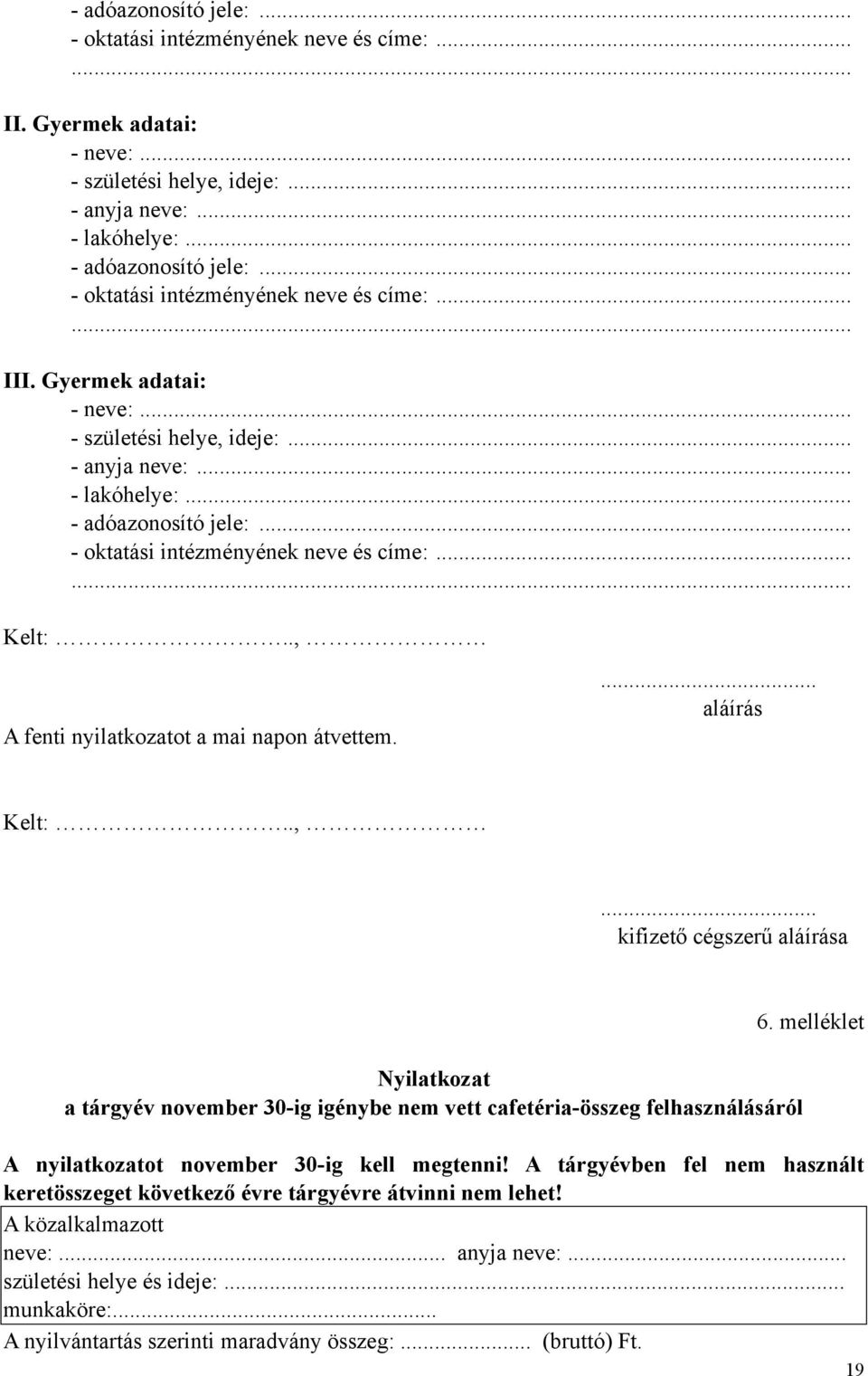 .. - oktatási intézményének neve és címe:...... Kelt:.., A fenti nyilatkozatot a mai napon átvettem.... aláírás Kelt:..,... kifizető cégszerű aláírása Nyilatkozat a tárgyév november 30-ig igénybe nem vett cafetéria-összeg felhasználásáról 6.