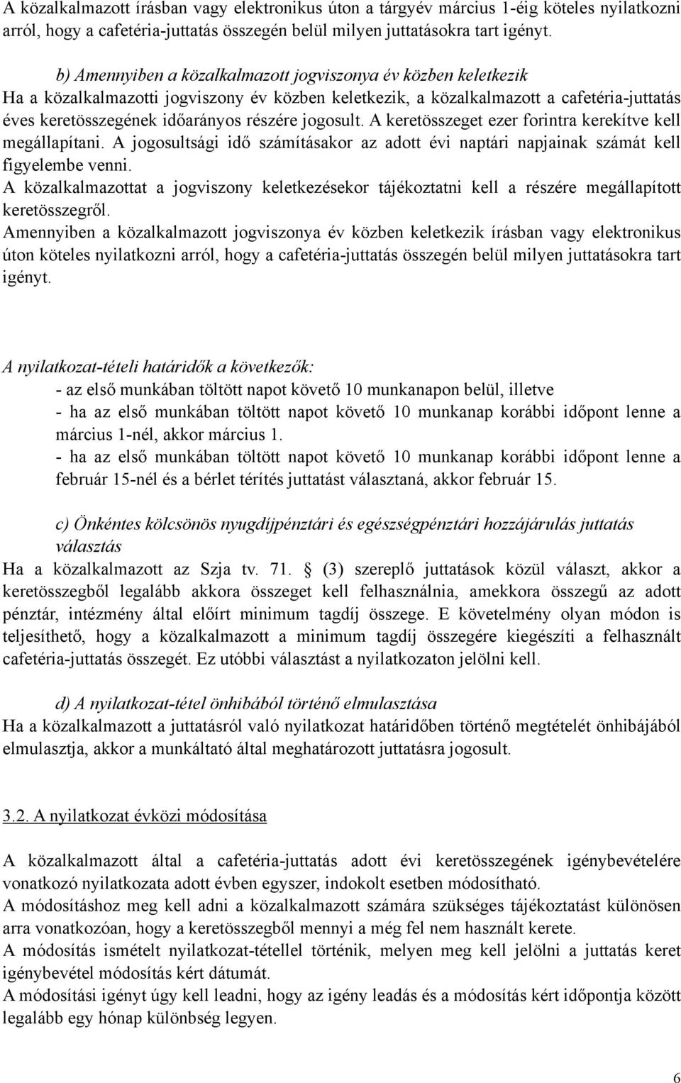 jogosult. A keretösszeget ezer forintra kerekítve kell megállapítani. A jogosultsági idő számításakor az adott évi naptári napjainak számát kell figyelembe venni.