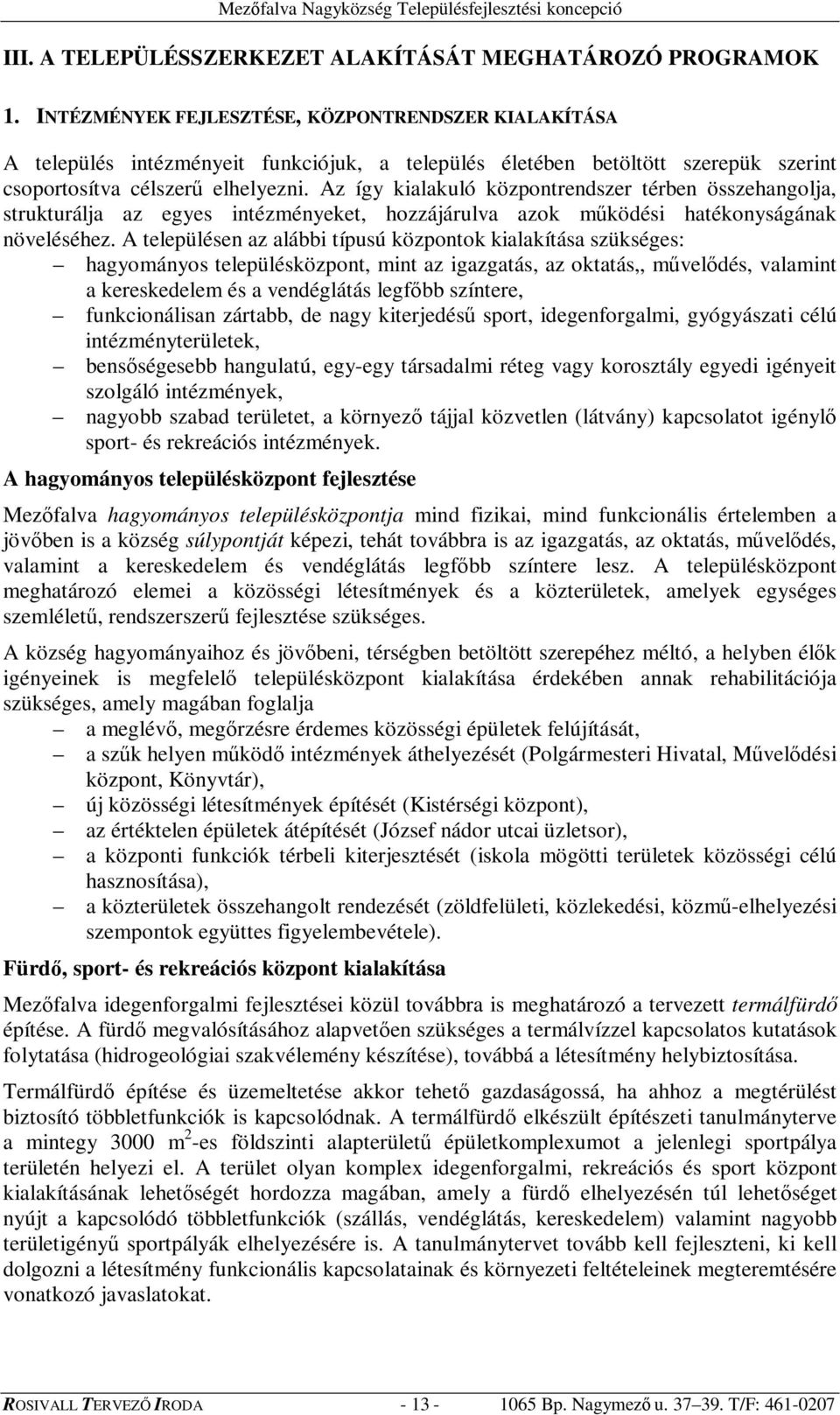 Az így kialakuló központrendszer térben összehangolja, strukturálja az egyes intézményeket, hozzájárulva azok mködési hatékonyságának növeléséhez.