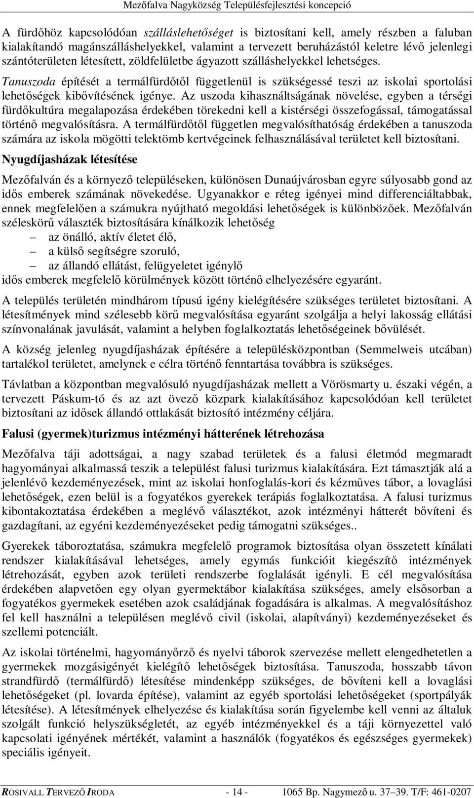 Az uszoda kihasználtságának növelése, egyben a térségi fürdkultúra megalapozása érdekében törekedni kell a kistérségi összefogással, támogatással történ megvalósításra.