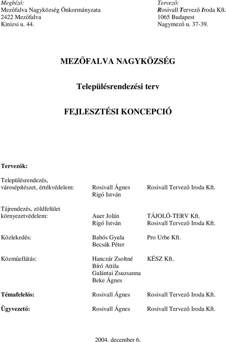 Rigó István Tájrendezés, zöldfelület környezetvédelem: Auer Jolán TÁJOLÓ-TERV Kft. Rigó István Rosivall Tervez Iroda Kft. Közlekedés: Babós Gyula Pro Urbe Kft.