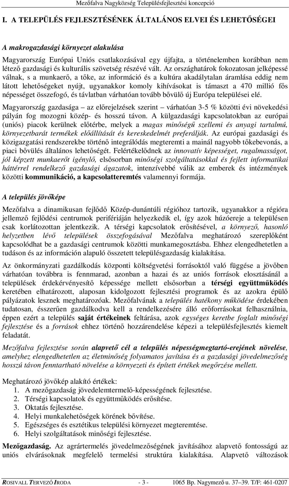 Az országhatárok fokozatosan jelképessé válnak, s a munkaer, a tke, az információ és a kultúra akadálytalan áramlása eddig nem látott lehetségeket nyújt, ugyanakkor komoly kihívásokat is támaszt a