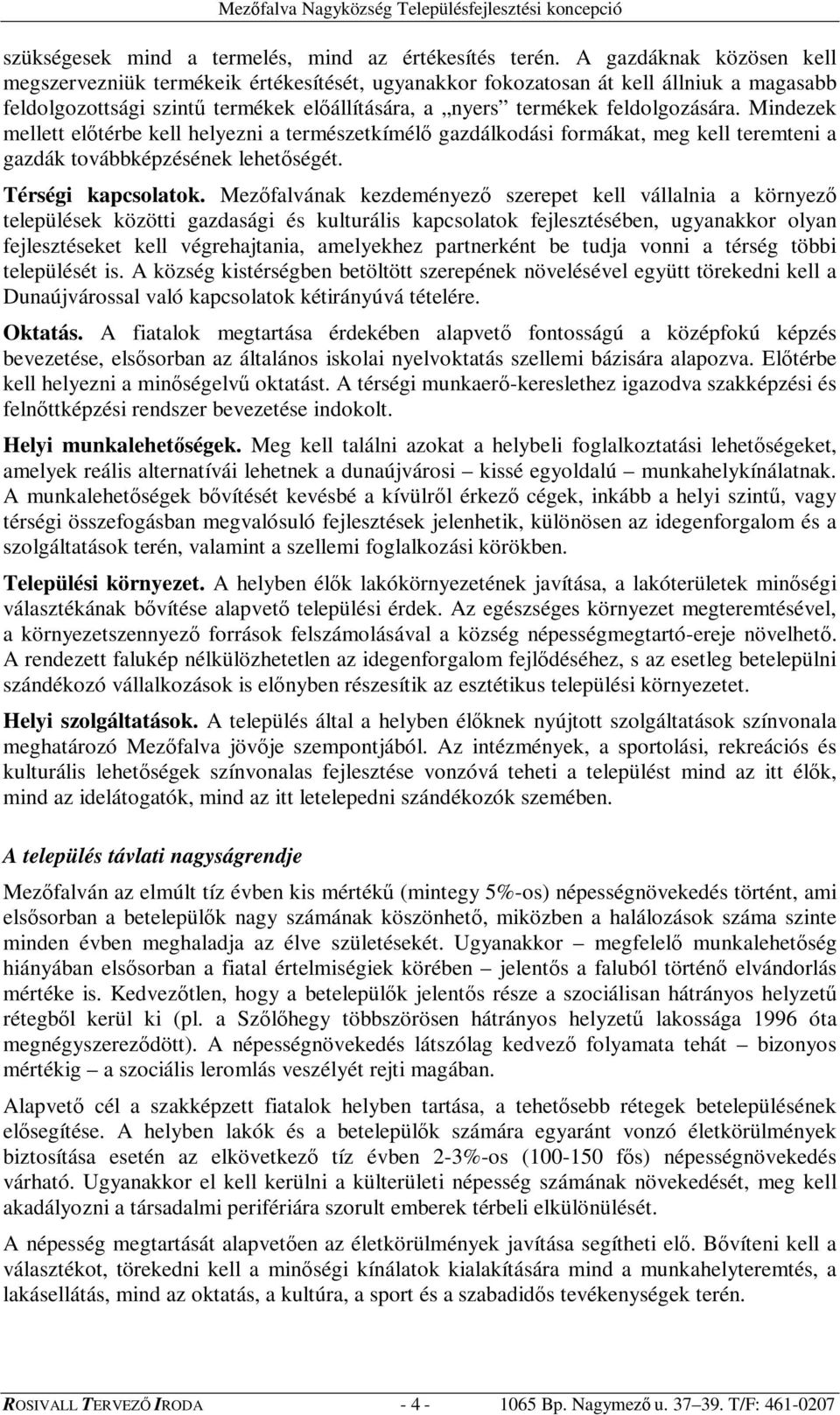 Mindezek mellett eltérbe kell helyezni a természetkímél gazdálkodási formákat, meg kell teremteni a gazdák továbbképzésének lehetségét. Térségi kapcsolatok.