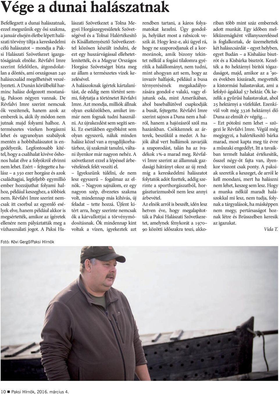 A Dunán körülbelül harminc halász dolgozott mostanáig, Pakson négyen vannak. De Révfalvi Imre szerint nemcsak ők veszítenek, hanem azok az emberek is, akik ily módon nem jutnak majd folyami halhoz.