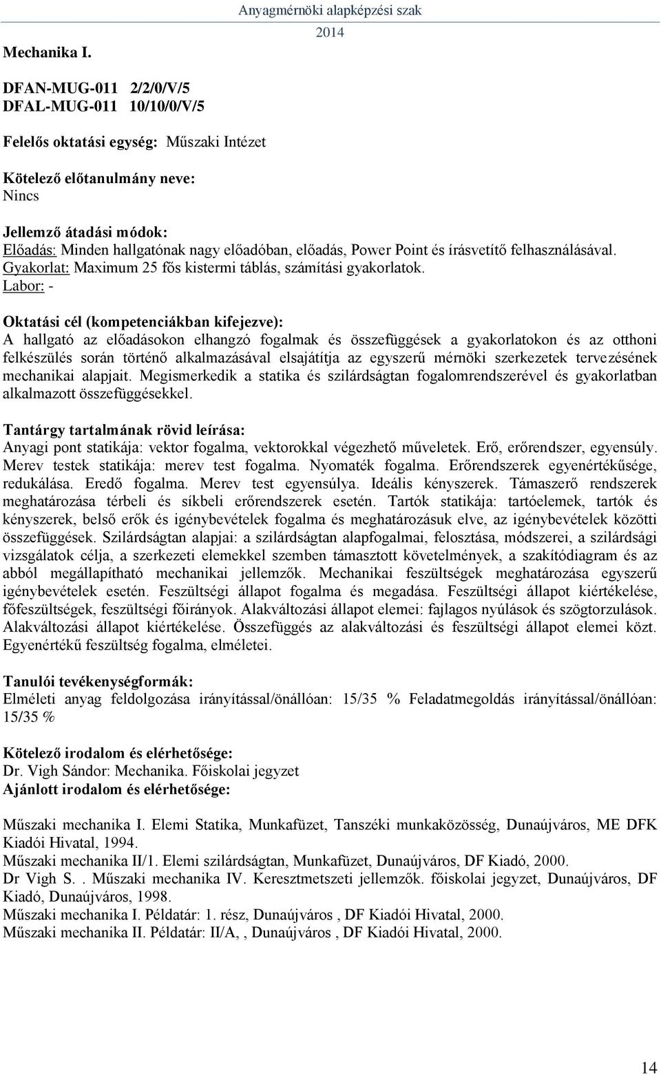 Labor: - A hallgató az előadásokon elhangzó fogalmak és összefüggések a gyakorlatokon és az otthoni felkészülés során történő alkalmazásával elsajátítja az egyszerű mérnöki szerkezetek tervezésének