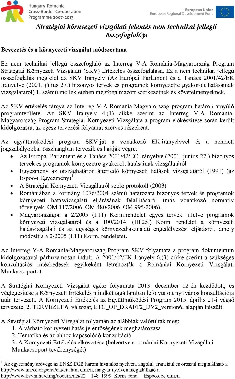 Ez a nem technikai jellegű összefoglalás megfelel az SKV Irányelv (Az Európai Parlament és a Tanács 2001/42/EK Irányelve (2001. július 27.