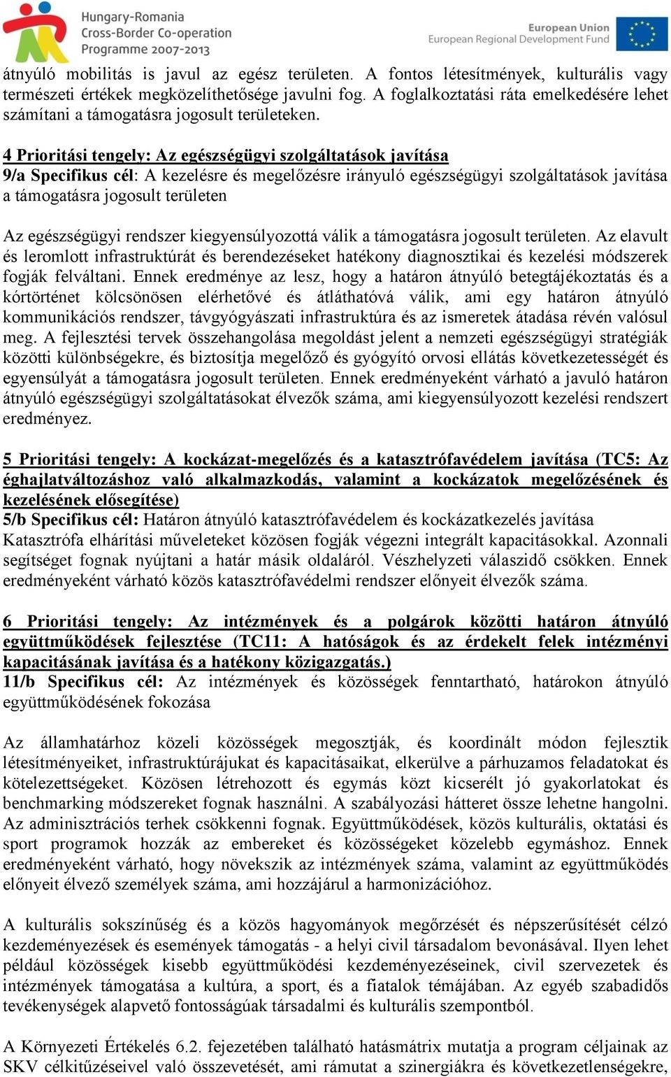 4 Prioritási tengely: Az egészségügyi szolgáltatások javítása 9/a Specifikus cél: A kezelésre és megelőzésre irányuló egészségügyi szolgáltatások javítása a támogatásra jogosult területen Az