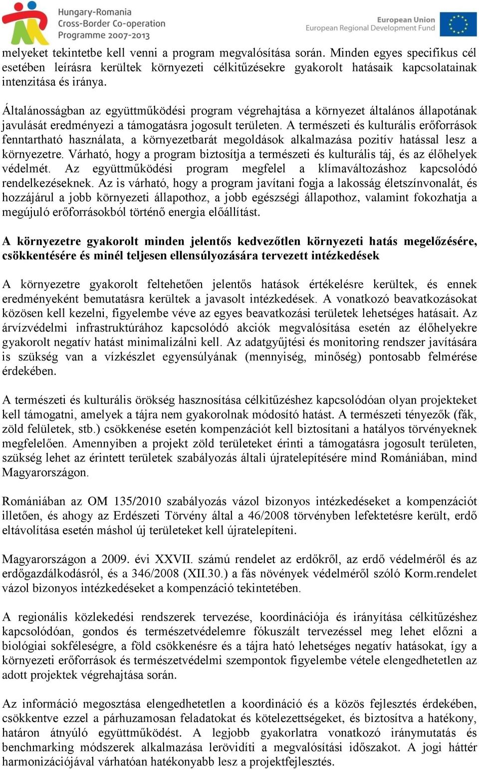 A természeti és kulturális erőforrások fenntartható használata, a környezetbarát megoldások alkalmazása pozitív hatással lesz a környezetre.