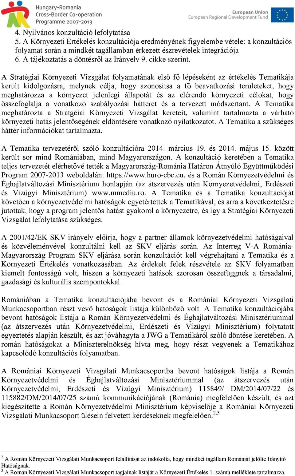 A Stratégiai Környezeti Vizsgálat folyamatának első fő lépéseként az értékelés Tematikája került kidolgozásra, melynek célja, hogy azonosítsa a fő beavatkozási területeket, hogy meghatározza a