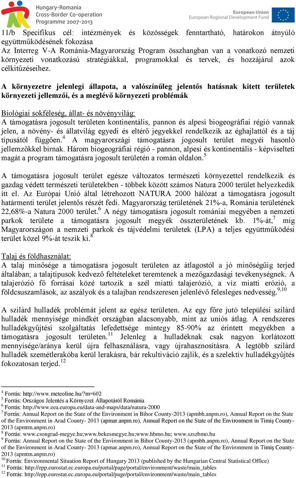 A környezetre jelenlegi állapota, a valószínűleg jelentős hatásnak kitett területek környezeti jellemzői, és a meglévő környezeti problémák Biológiai sokféleség, állat- és növényvilág: A támogatásra