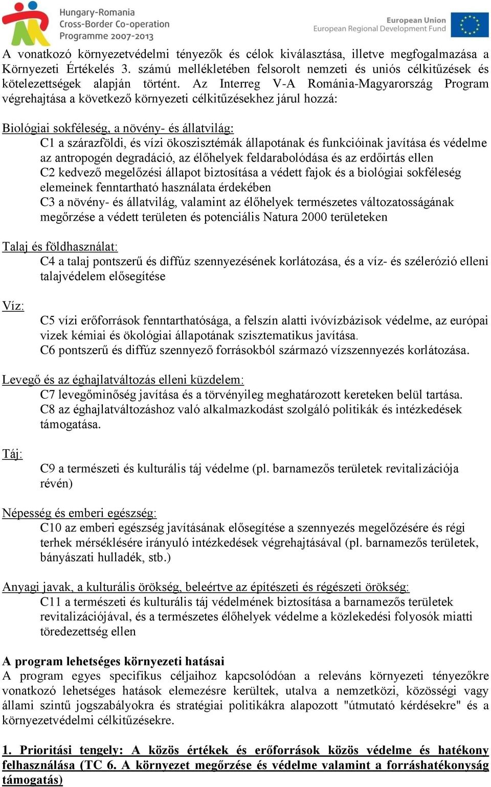 Az Interreg V-A Románia-Magyarország Program végrehajtása a következő környezeti célkitűzésekhez járul hozzá: Biológiai sokféleség, a növény- és állatvilág: C1 a szárazföldi, és vízi ökoszisztémák