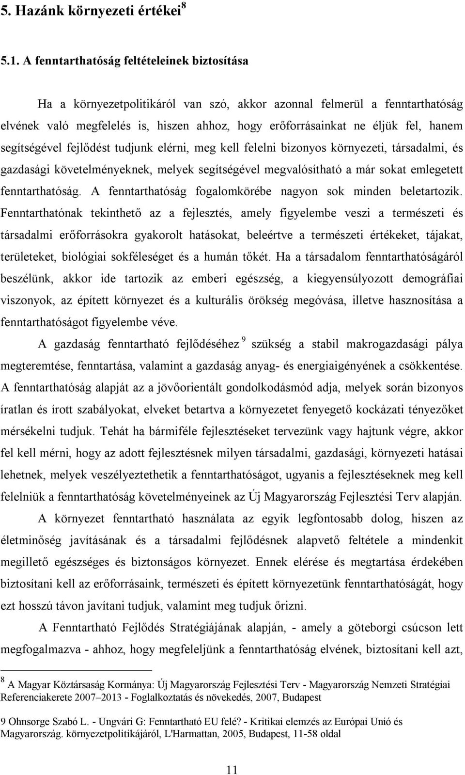 hanem segítségével fejlődést tudjunk elérni, meg kell felelni bizonyos környezeti, társadalmi, és gazdasági követelményeknek, melyek segítségével megvalósítható a már sokat emlegetett fenntarthatóság.