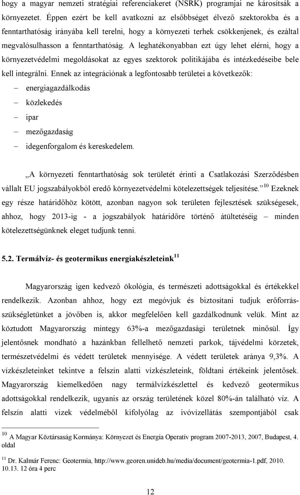 A leghatékonyabban ezt úgy lehet elérni, hogy a környezetvédelmi megoldásokat az egyes szektorok politikájába és intézkedéseibe bele kell integrálni.