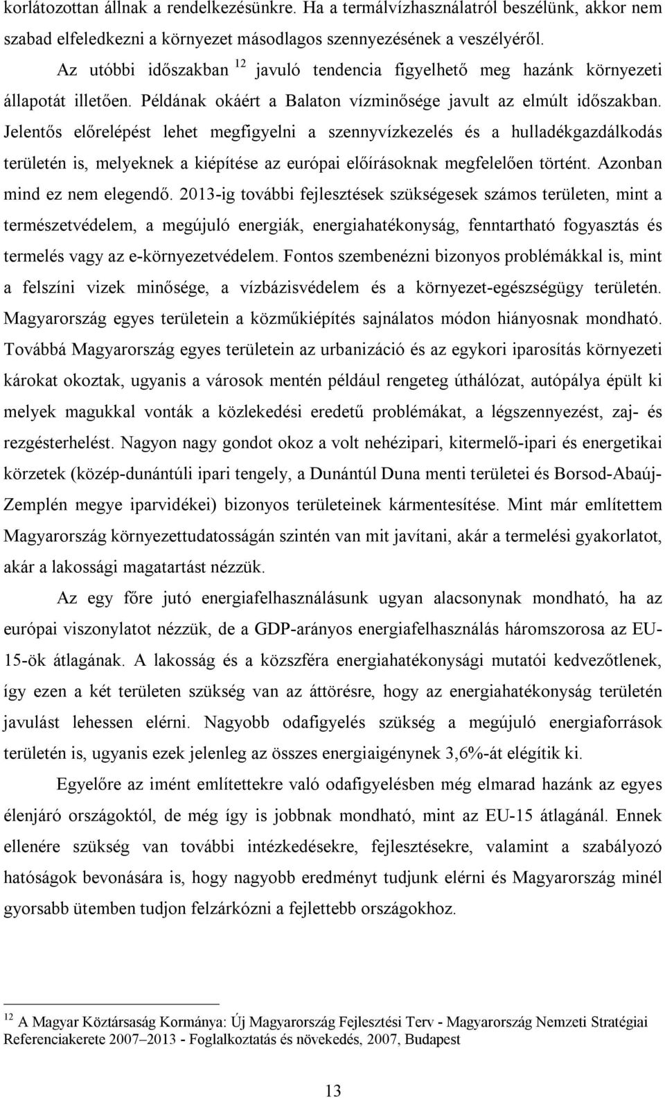 Jelentős előrelépést lehet megfigyelni a szennyvízkezelés és a hulladékgazdálkodás területén is, melyeknek a kiépítése az európai előírásoknak megfelelően történt. Azonban mind ez nem elegendő.