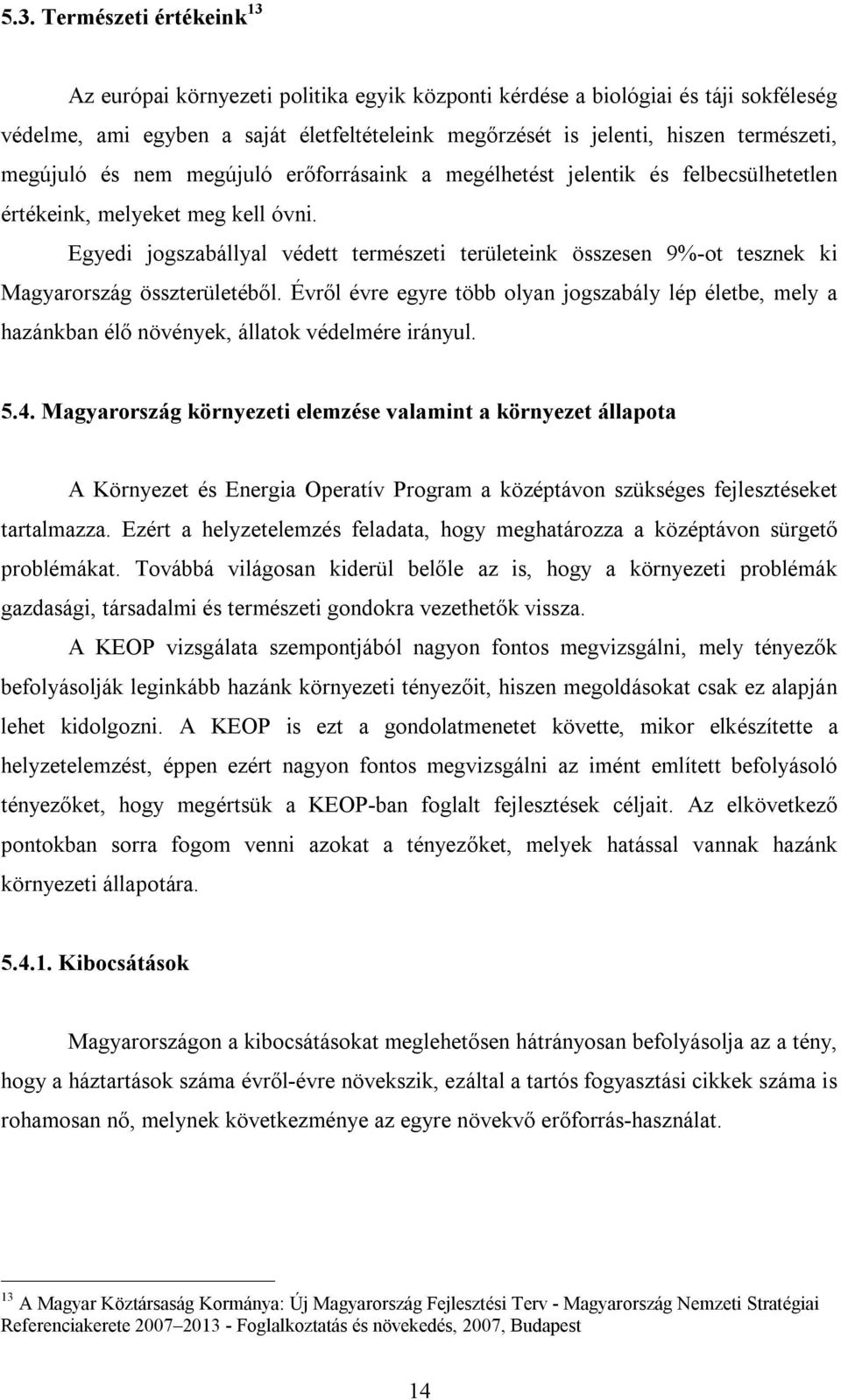 Egyedi jogszabállyal védett természeti területeink összesen 9%-ot tesznek ki Magyarország összterületéből.