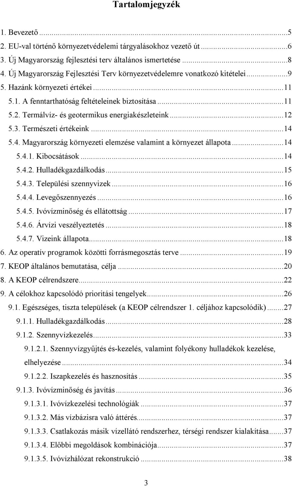 Termálvíz- és geotermikus energiakészleteink...12 5.3. Természeti értékeink...14 5.4. Magyarország környezeti elemzése valamint a környezet állapota...14 5.4.1. Kibocsátások...14 5.4.2. Hulladékgazdálkodás.