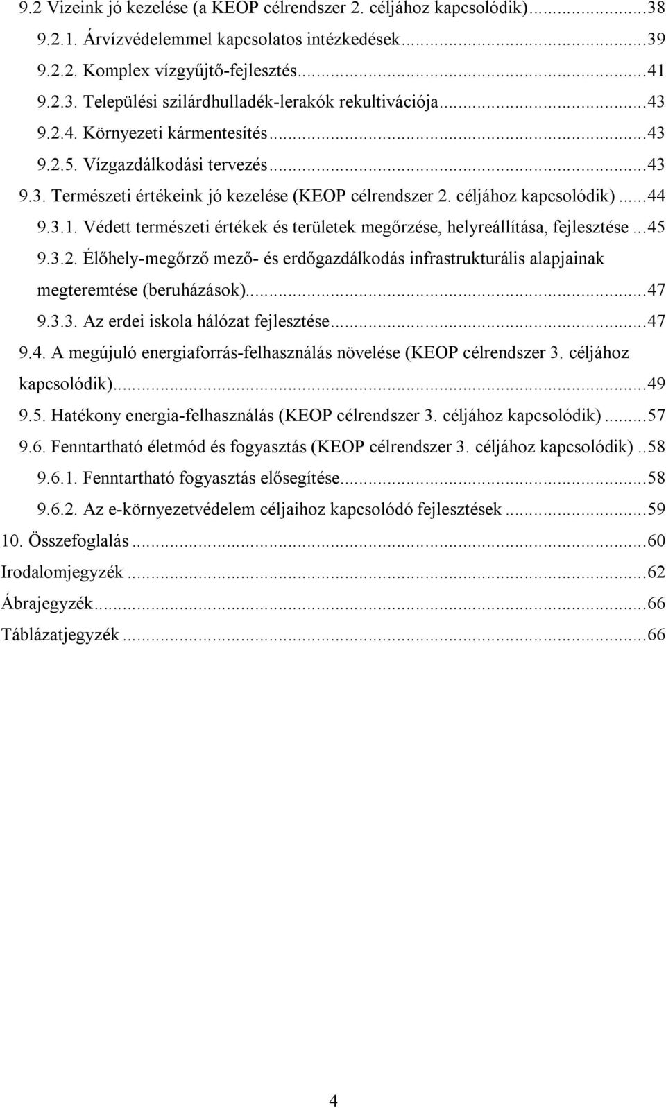 Védett természeti értékek és területek megőrzése, helyreállítása, fejlesztése...45 9.3.2. Élőhely-megőrző mező- és erdőgazdálkodás infrastrukturális alapjainak megteremtése (beruházások)...47 9.3.3. Az erdei iskola hálózat fejlesztése.