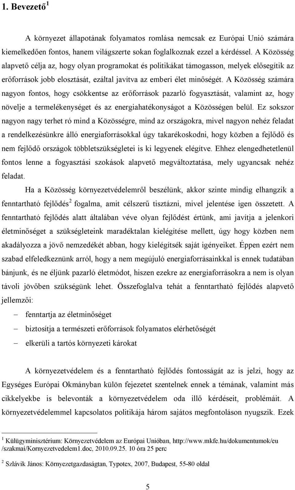 A Közösség számára nagyon fontos, hogy csökkentse az erőforrások pazarló fogyasztását, valamint az, hogy növelje a termelékenységet és az energiahatékonyságot a Közösségen belül.