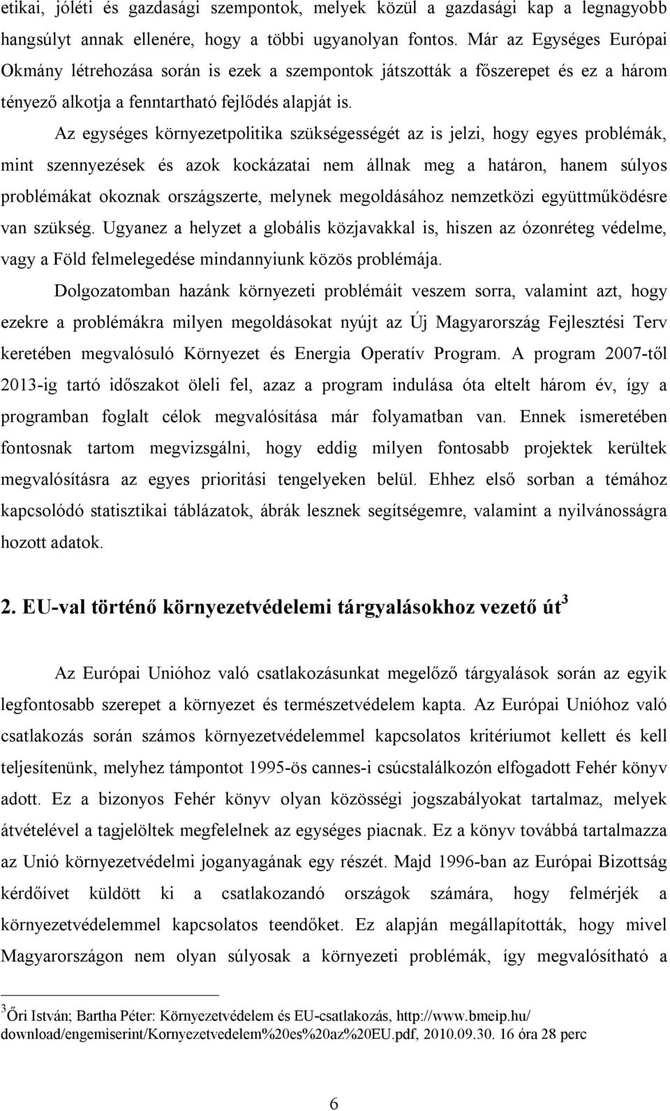 Az egységes környezetpolitika szükségességét az is jelzi, hogy egyes problémák, mint szennyezések és azok kockázatai nem állnak meg a határon, hanem súlyos problémákat okoznak országszerte, melynek