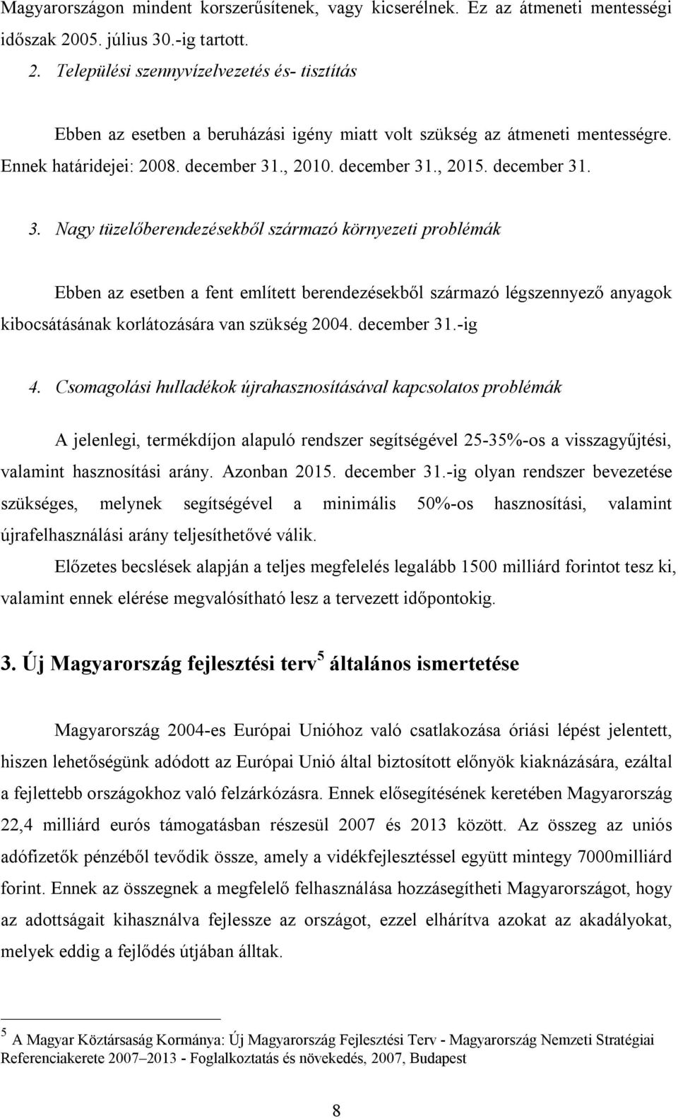 december 31., 2015. december 31. 3. Nagy tüzelőberendezésekből származó környezeti problémák Ebben az esetben a fent említett berendezésekből származó légszennyező anyagok kibocsátásának korlátozására van szükség 2004.