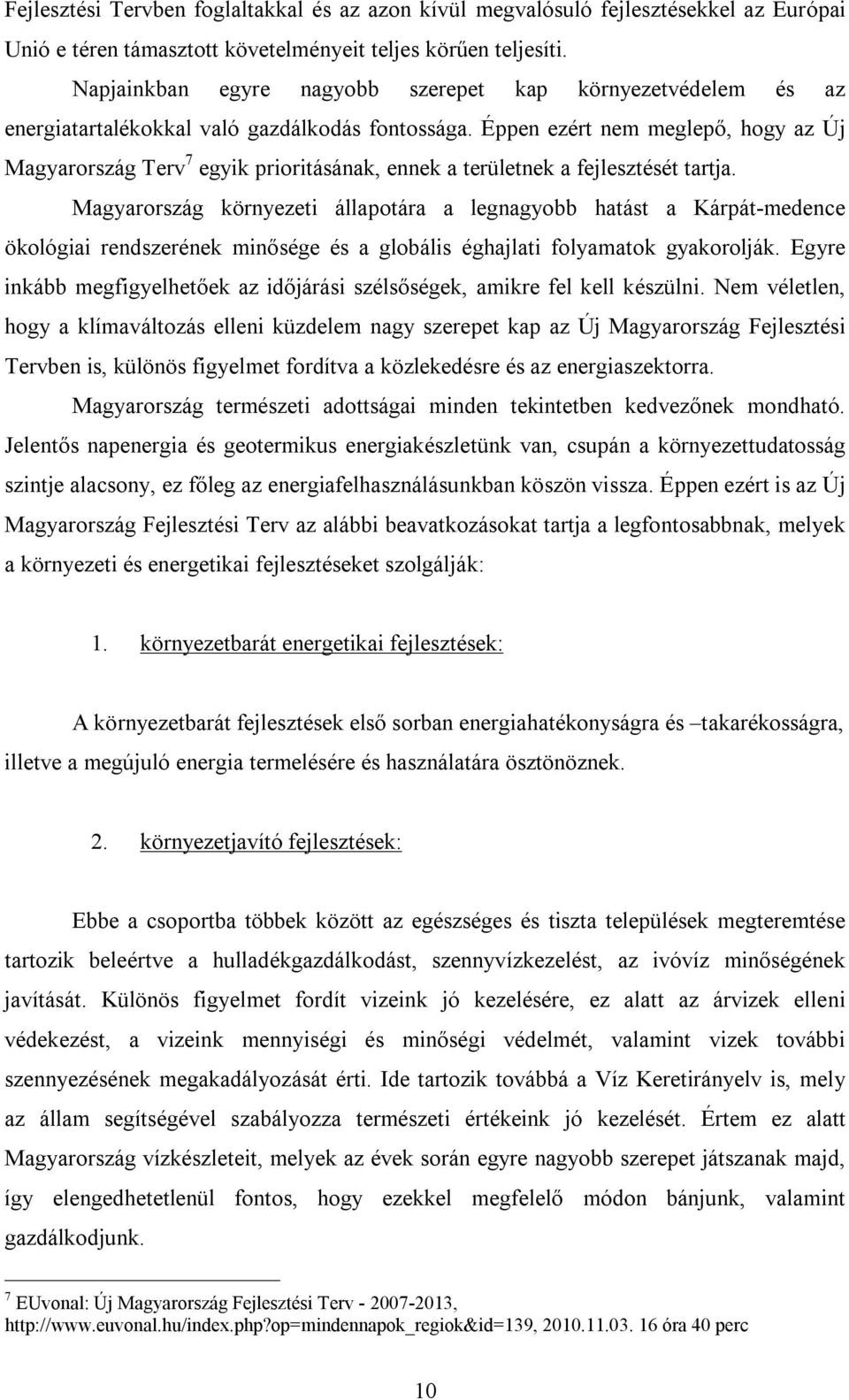 Éppen ezért nem meglepő, hogy az Új Magyarország Terv 7 egyik prioritásának, ennek a területnek a fejlesztését tartja.