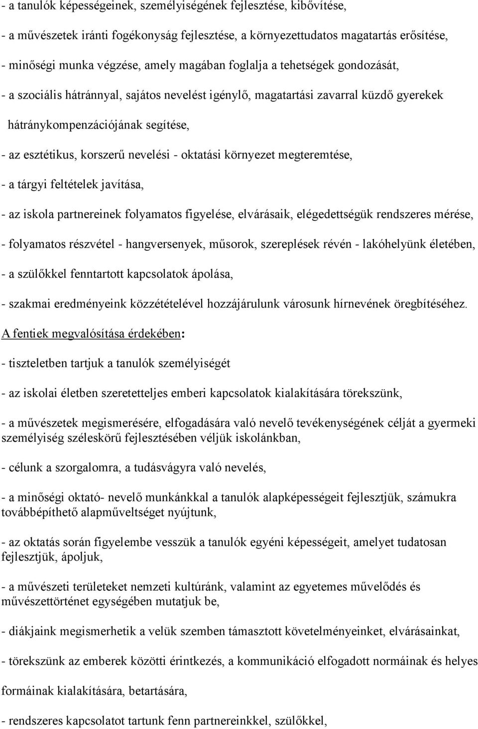 oktatási környezet megteremtése, - a tárgyi feltételek javítása, - az iskola partnereinek folyamatos figyelése, elvárásaik, elégedettségük rendszeres mérése, - folyamatos részvétel - hangversenyek,