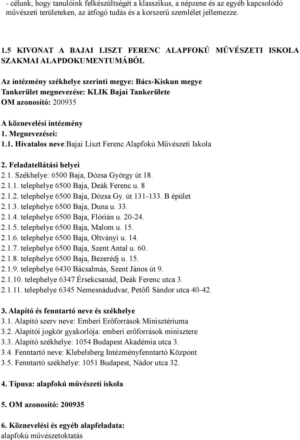 azonosító: 200935 A köznevelési intézmény 1. Megnevezései: 1.1. Hivatalos neve:bajai Liszt Ferenc Alapfokú Művészeti Iskola 2. Feladatellátási helyei 2.1. Székhelye: 6500 Baja, Dózsa György út 18. 2.1.1. telephelye 6500 Baja, Deák Ferenc u.