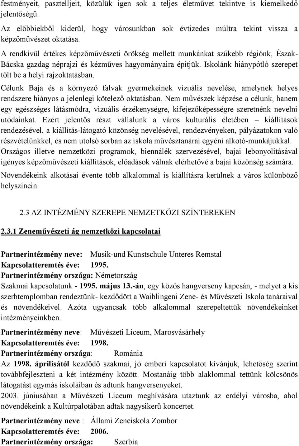 Iskolánk hiánypótló szerepet tölt be a helyi rajzoktatásban. Célunk Baja és a környező falvak gyermekeinek vizuális nevelése, amelynek helyes rendszere hiányos a jelenlegi kötelező oktatásban.