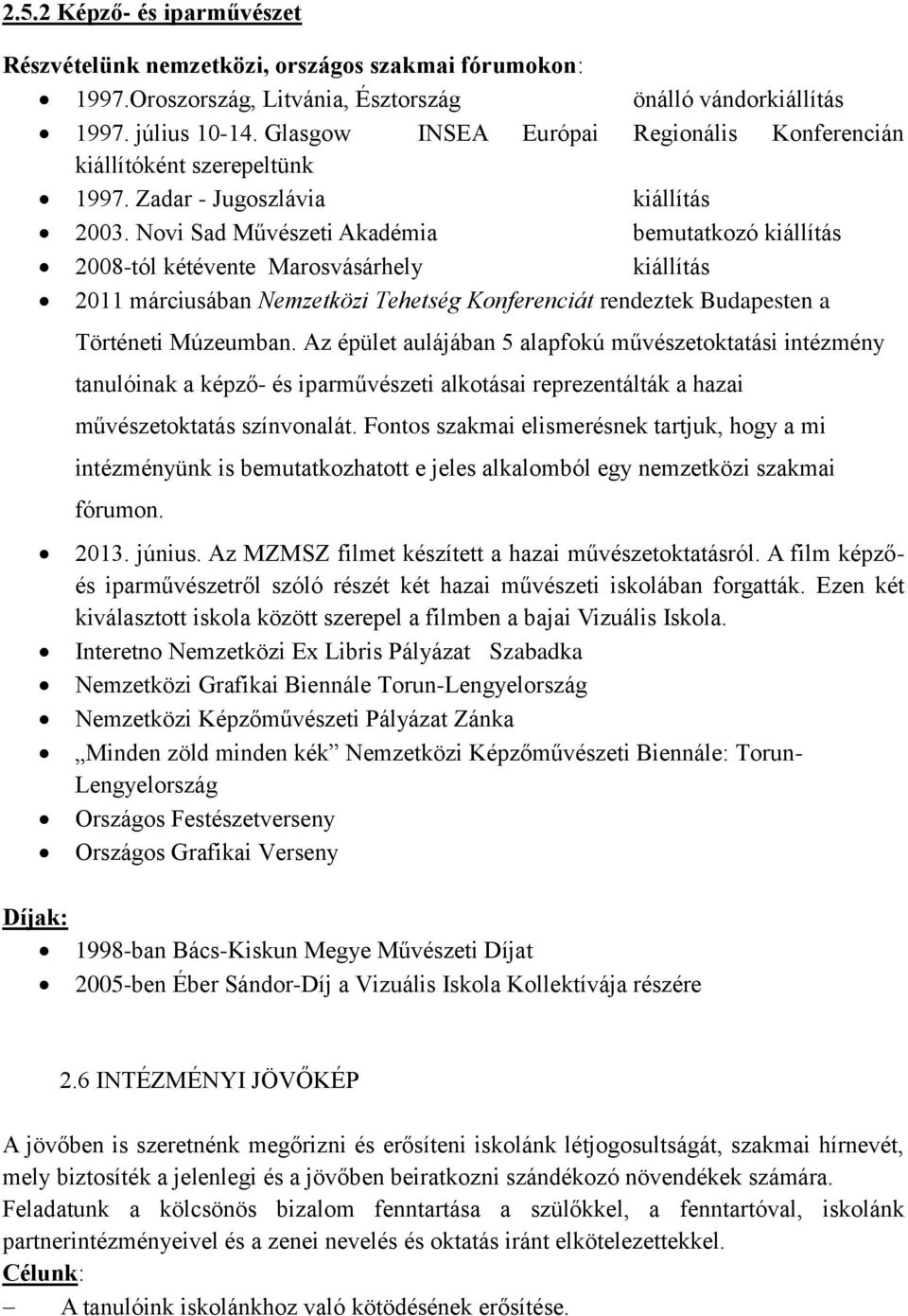 Novi Sad Művészeti Akadémia bemutatkozó kiállítás 2008-tól kétévente Marosvásárhely kiállítás 2011 márciusában Nemzetközi Tehetség Konferenciát rendeztek Budapesten a Történeti Múzeumban.