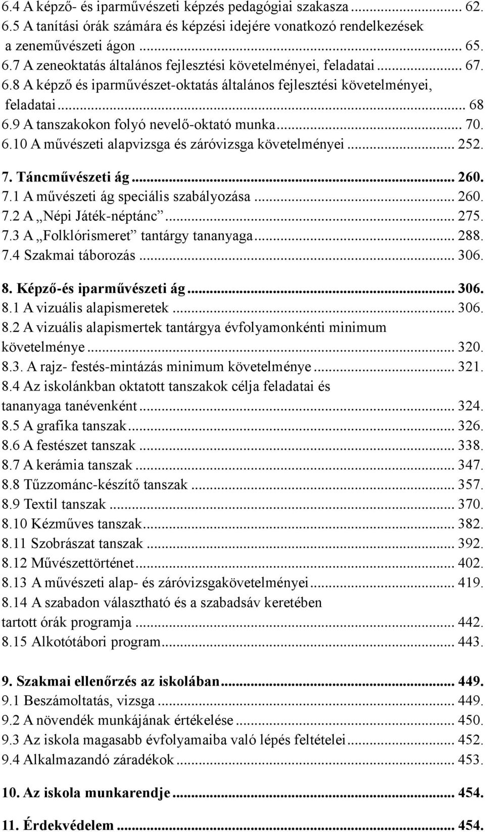 .. 252. 7. Táncművészeti ág... 260. 7.1 A művészeti ág speciális szabályozása... 260. 7.2 A Népi Játék-néptánc... 275. 7.3 A Folklórismeret tantárgy tananyaga... 288. 7.4 Szakmai táborozás... 306. 8.