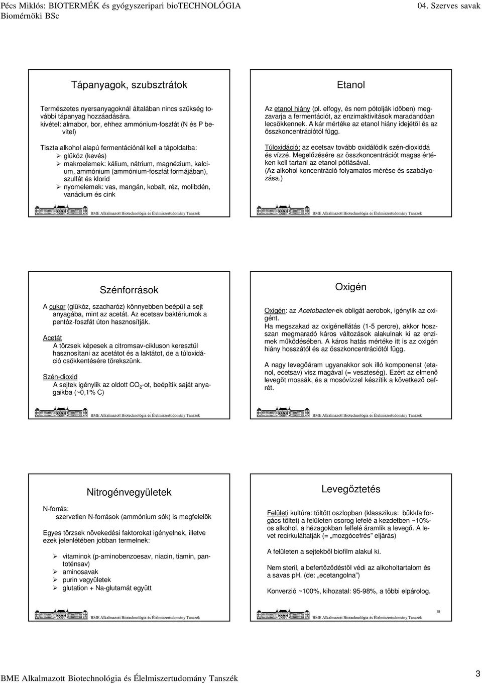 (ammónium-foszfát formájában), szulfát és klorid nyomelemek: vas, mangán, kobalt, réz, molibdén, vanádium és cink Az etanol hiány (pl.