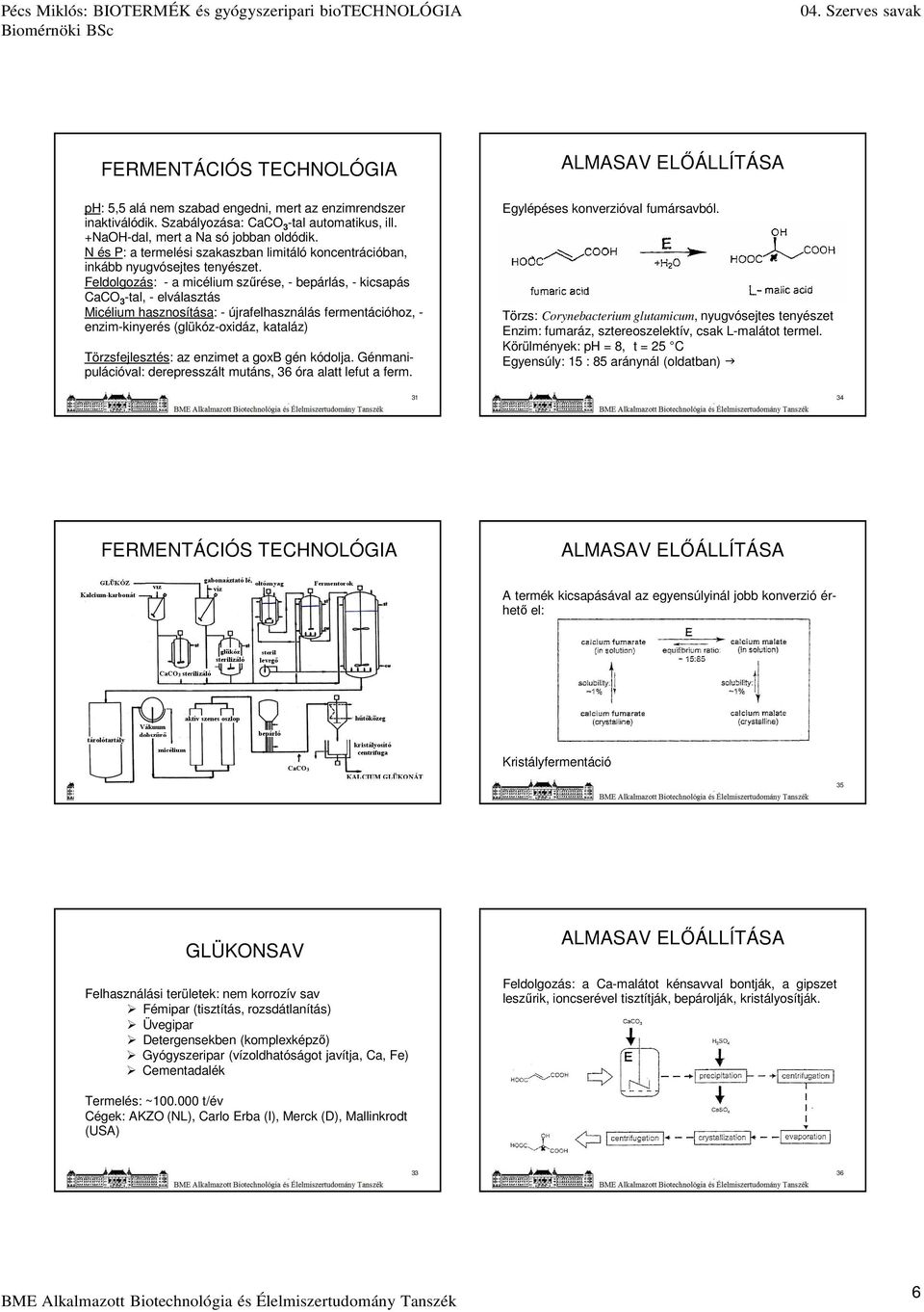 Feldolgozás: - a micélium szűrése, - bepárlás, - kicsapás CaCO 3 -tal, - elválasztás Micélium hasznosítása: - újrafelhasználás fermentációhoz, - enzim-kinyerés (glükóz-oxidáz, kataláz)