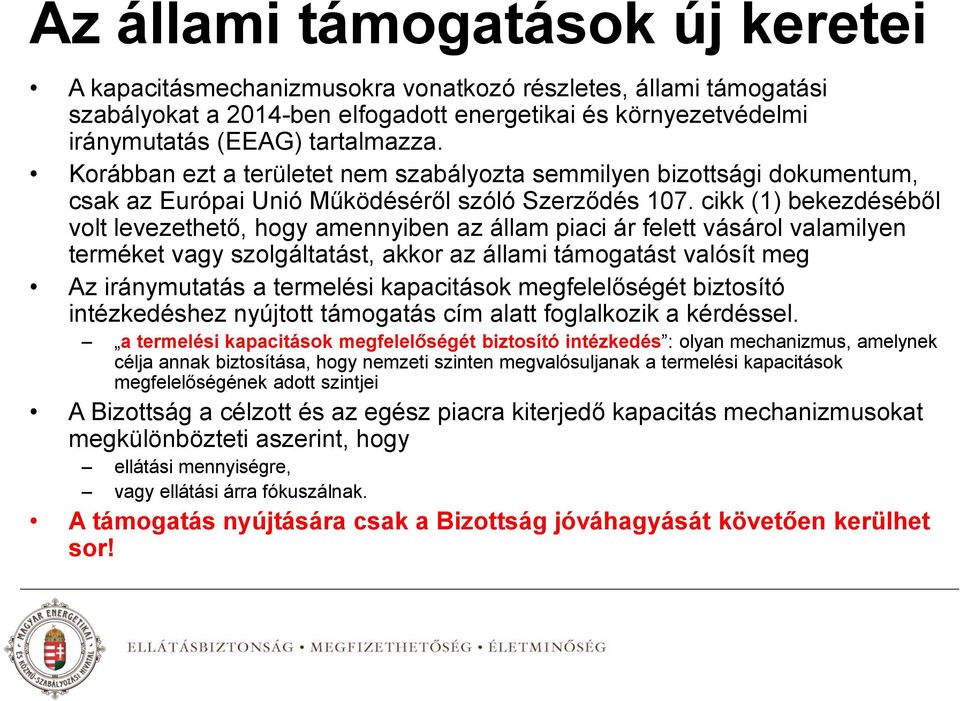 cikk (1) bekezdéséből volt levezethető, hogy amennyiben az állam piaci ár felett vásárol valamilyen terméket vagy szolgáltatást, akkor az állami támogatást valósít meg Az iránymutatás a termelési