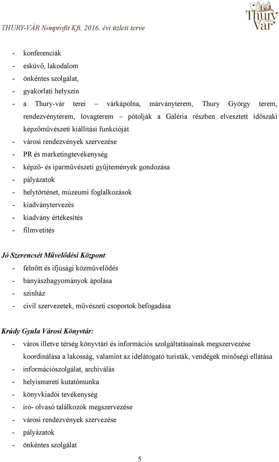 foglalkozások - kiadványtervezés - kiadvány értékesítés - filmvetítés Jó Szerencsét Művelődési Központ: - felnőtt és ifjúsági közművelődés - bányászhagyományok ápolása - színház - civil szervezetek,