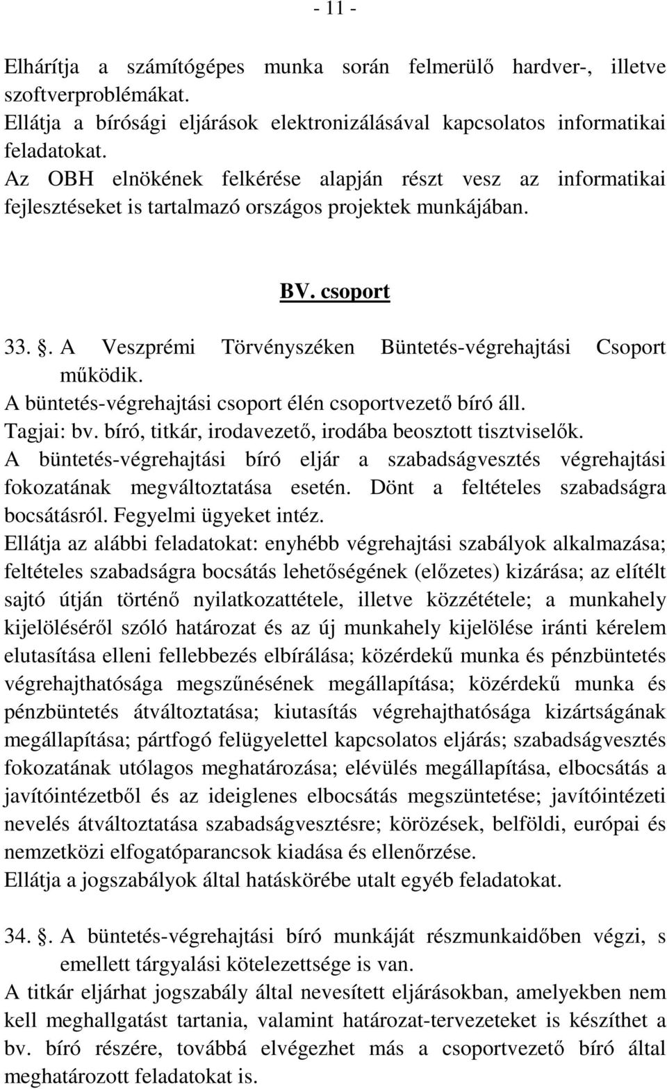 . A Veszprémi Törvényszéken Büntetés-végrehajtási Csoport működik. A büntetés-végrehajtási csoport élén csoportvezető bíró áll. Tagjai: bv. bíró, titkár, irodavezető, irodába beosztott tisztviselők.