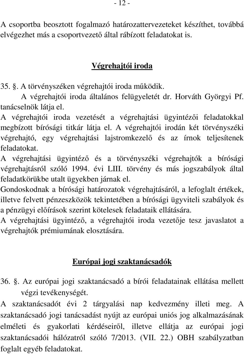 A végrehajtói iroda vezetését a végrehajtási ügyintézői feladatokkal megbízott bírósági titkár látja el.