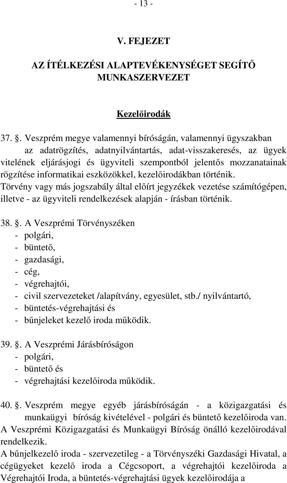 rögzítése informatikai eszközökkel, kezelőirodákban történik. Törvény vagy más jogszabály által előírt jegyzékek vezetése számítógépen, illetve - az ügyviteli rendelkezések alapján - írásban történik.