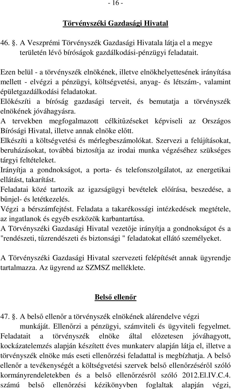 Előkészíti a bíróság gazdasági terveit, és bemutatja a törvényszék elnökének jóváhagyásra. A tervekben megfogalmazott célkitűzéseket képviseli az Országos Bírósági Hivatal, illetve annak elnöke előtt.