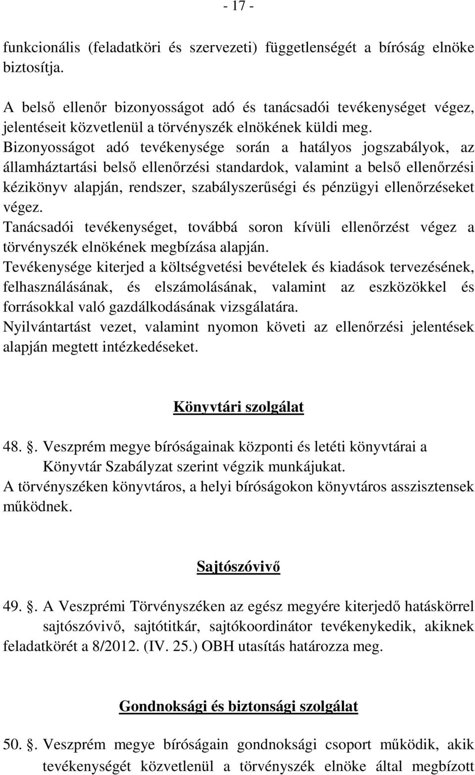 Bizonyosságot adó tevékenysége során a hatályos jogszabályok, az államháztartási belső ellenőrzési standardok, valamint a belső ellenőrzési kézikönyv alapján, rendszer, szabályszerűségi és pénzügyi