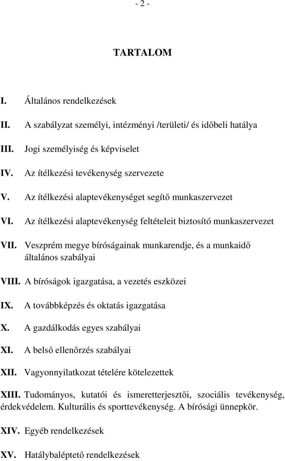 Veszprém megye bíróságainak munkarendje, és a munkaidő általános szabályai VIII. A bíróságok igazgatása, a vezetés eszközei IX. A továbbképzés és oktatás igazgatása X.