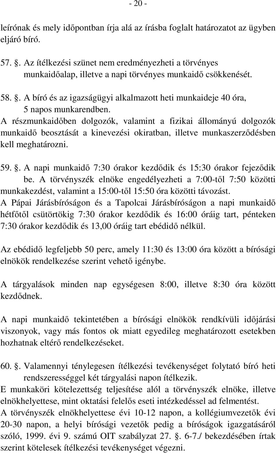 . A bíró és az igazságügyi alkalmazott heti munkaideje 40 óra, 5 napos munkarendben.