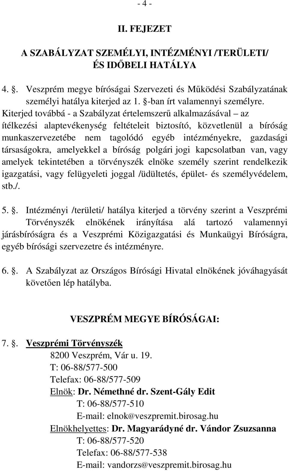 Kiterjed továbbá - a Szabályzat értelemszerű alkalmazásával az ítélkezési alaptevékenység feltételeit biztosító, közvetlenül a bíróság munkaszervezetébe nem tagolódó egyéb intézményekre, gazdasági