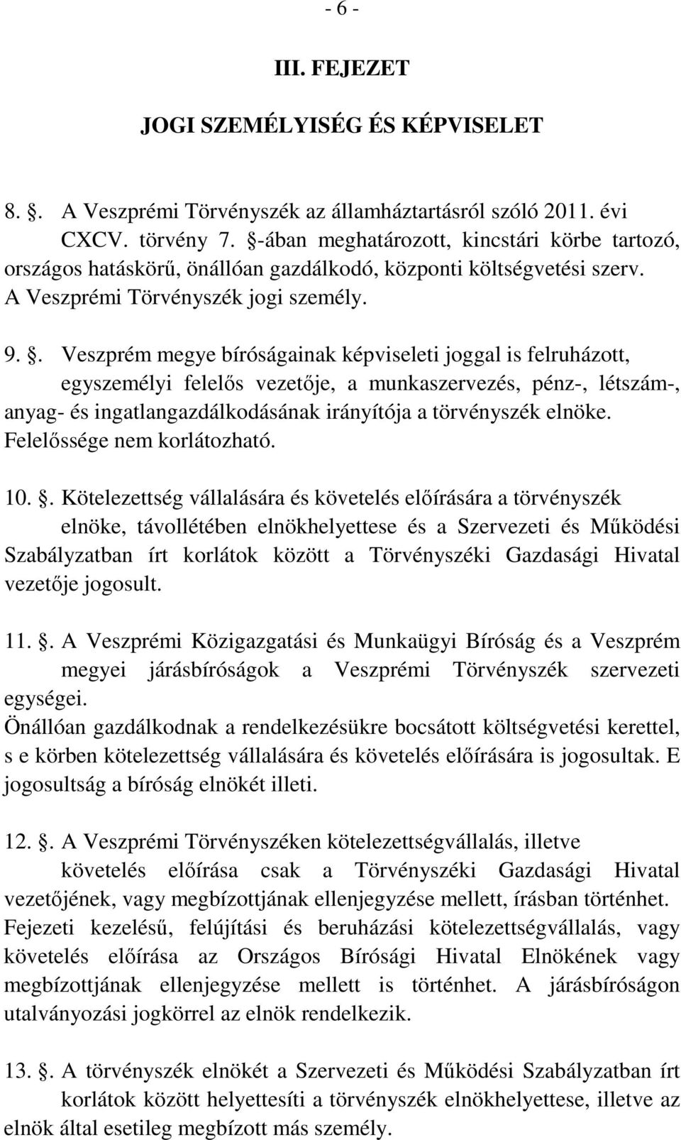 . Veszprém megye bíróságainak képviseleti joggal is felruházott, egyszemélyi felelős vezetője, a munkaszervezés, pénz-, létszám-, anyag- és ingatlangazdálkodásának irányítója a törvényszék elnöke.