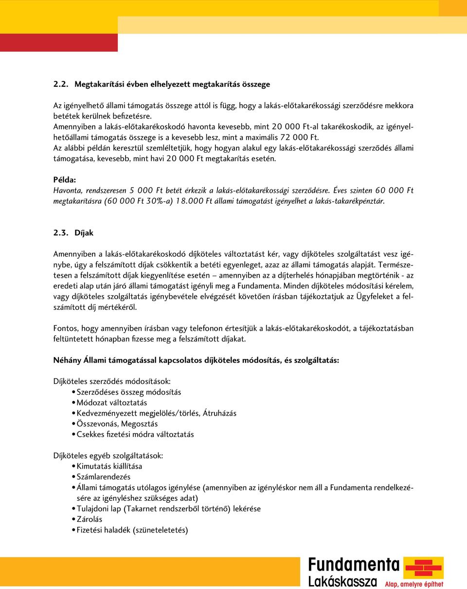 Az alábbi példán keresztül szemléltetjük, hogy hogyan alakul egy lakás-elôtakarékossági szerzôdés állami támogatása, kevesebb, mint havi 20 000 Ft megtakarítás esetén.