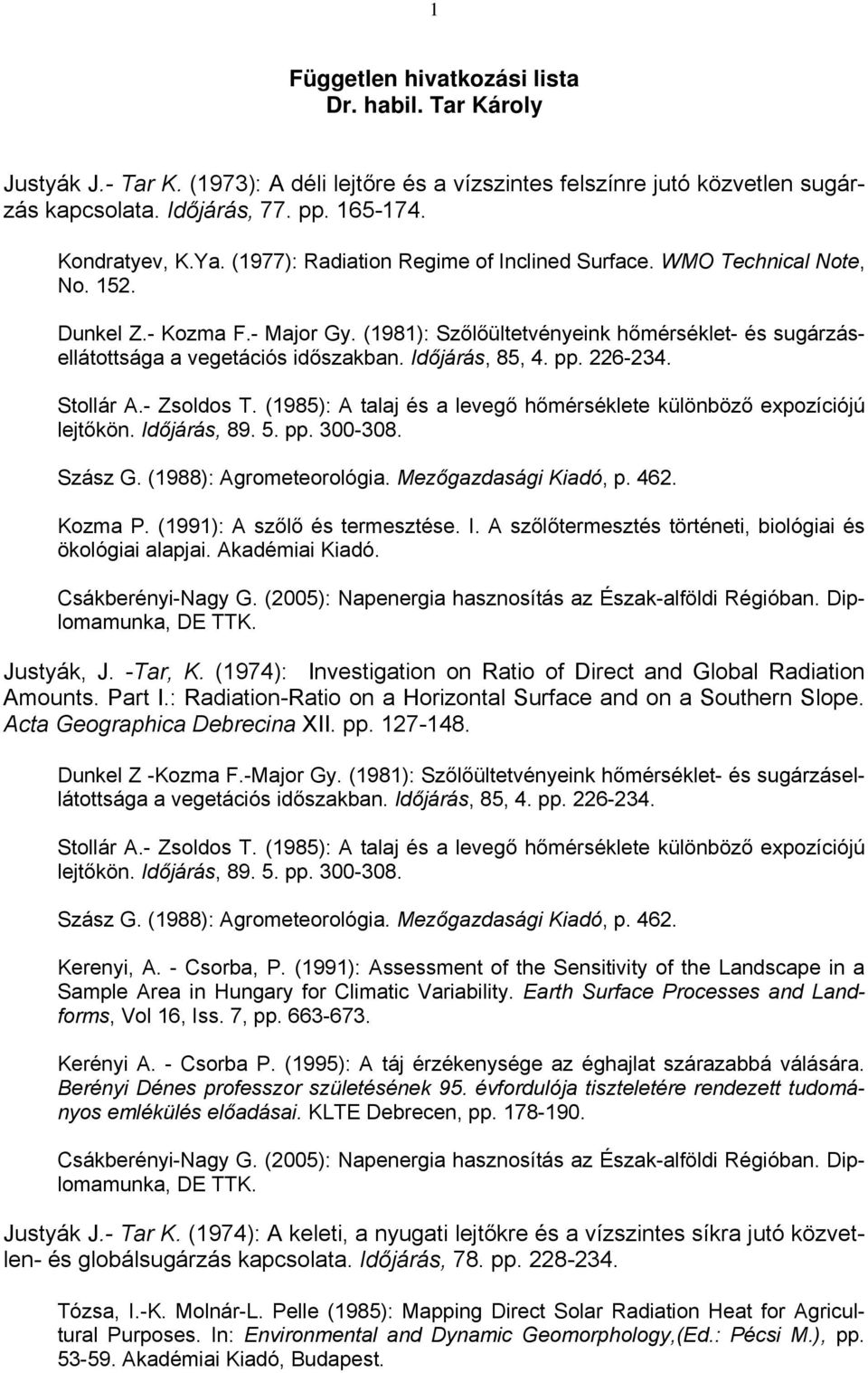 Időjárás, 85, 4. pp. 226-234. Stollár A.- Zsoldos T. (1985): A talaj és a levegő hőmérséklete különböző expozíciójú lejtőkön. Időjárás, 89. 5. pp. 300-308. Szász G. (1988): Agrometeorológia.