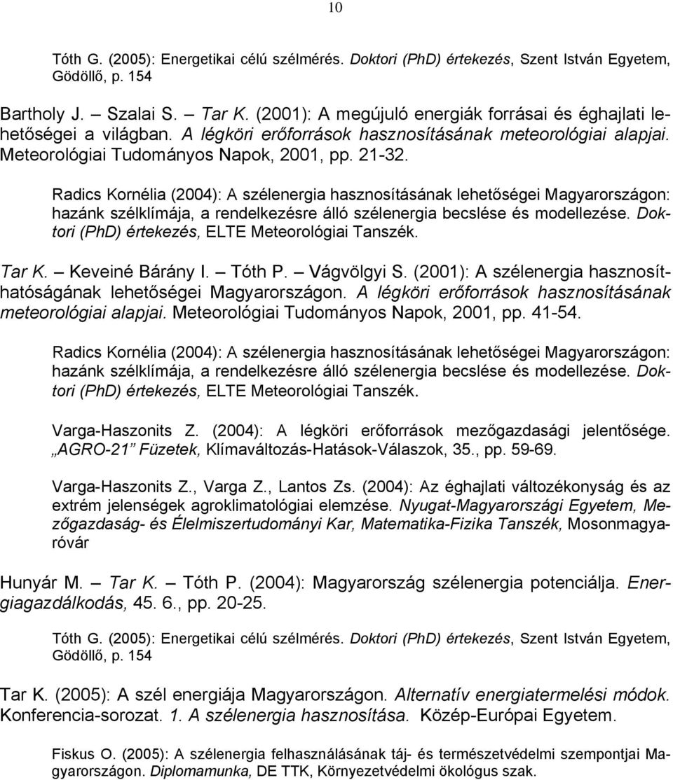 Radics Kornélia (2004): A szélenergia hasznosításának lehetőségei Magyarországon: hazánk szélklímája, a rendelkezésre álló szélenergia becslése és modellezése.